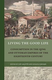 book Living the Good Life: Consumption in the Qing and Ottoman Empires of the Eighteenth Century