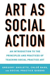 book Art as Social Action: An Introduction to the Principles and Practices of Teaching Social Practice Art