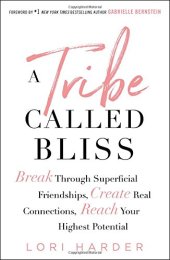 book A Tribe Called Bliss: Break Through Superficial Friendships, Create Real Connections, Reach Your Highest Potential