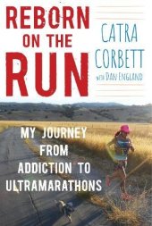 book Reborn on the Run: My Journey from Addiction to Ultramarathons