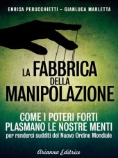 book La fabbrica della manipolazione. Come i poteri forti plasmano le nostre menti per renderci sudditi del Nuovo Ordine Mondiale