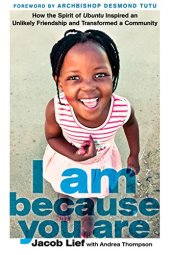 book I Am Because You Are: How the Spirit of Ubuntu Inspired an Unlikely Friendship and Transformed a Community