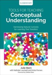 book Tools for Teaching Conceptual Understanding, Elementary: Harnessing Natural Curiosity for Learning That Transfers