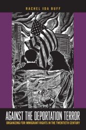 book Against the Deportation Terror: Organizing for Immigrant Rights in the Twentieth Century