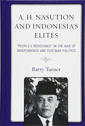 book A. H. Nasution and Indonesia’s Elites: "People’s Resistance" in the War of Independence and Postwar Politics