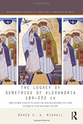 book The Legacy of Demetrius of Alexandria, 189–232 CE: The Form and Function of Hagiography in Late Antique and Islamic Egypt