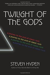 book Twilight of the Gods: A Journey to the End of Classic Rock