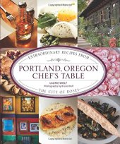 book Portland, Oregon Chef’s Table: Extraordinary Recipes From The City Of Roses