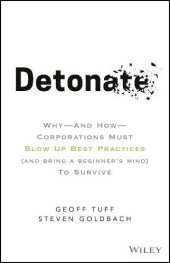 book Detonate: Why - And How - Corporations Must Blow Up Best Practices (and bring a beginner’s mind) To Survive