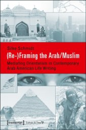 book (Re-)Framing the Arab/Muslim: Mediating Orientalism in Contemporary Arab American Life Writing