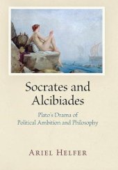 book Socrates and Alcibiades: Plato’s Drama of Political Ambition and Philosophy