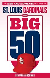 book The Big 50: St. Louis Cardinals: The Men and Moments that Made the St. Louis Cardinals