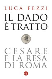 book Il dado è tratto. Cesare e la resa di Roma