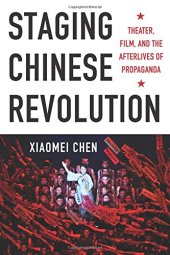 book Staging Chinese Revolution: Theater, Film, and the Afterlives of Propaganda