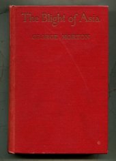 book The Blight of Asia: An Account of the Systematic Extermination of Christian Populations by Mohammedans and the Culpability of Certain Great Powers; With the True Story of the Burning of Smyrna