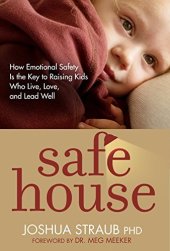 book Safe House: How Emotional Safety Is the Key to Raising Kids Who Live, Love, and Lead Well