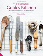 book The Essential Cook’s Kitchen: Traditional culinary skills, from breadmaking and dairy to preserving and curing