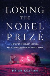 book Losing the Nobel Prize: A Story of Cosmology, Ambition, and the Perils of Science’s Highest Honor