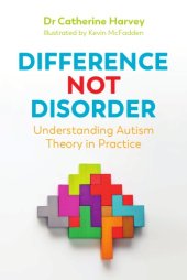 book Difference Not Disorder: Understanding Autism Theory in Practice