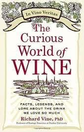 book The Curious World of Wine: Facts, Legends, and Lore About the Drink We Love So Much