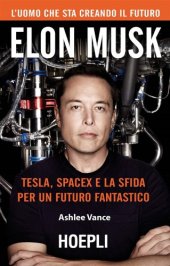 book Elon Musk. Tesla, SpaceX e la sfida per un futuro fantastico