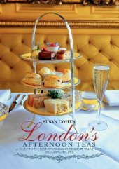 book London’s Afternoon Teas: A Guide to London’s Most Stylish and Exquisite Tea Venues