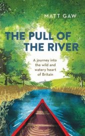 book The Pull of the River: A Journey into the Wild and Watery Heart of Britain