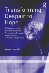 book Transforming Despair to Hope: Reflections on the Psychotherapeutic Process with Severely Neglected and Traumatised Children