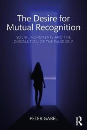 book The Desire for Mutual Recognition: Social Movements and the Dissolution of the False Self