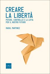 book Creare la libertà. Potere, controllo e la lotta per il nostro futuro