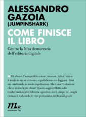 book Come finisce il libro. Contro la falsa democrazia dell’editoria digitale