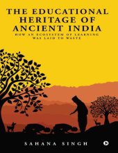 book The Educational Heritage of Ancient India: How an Ecosystem of Learning Was Laid to Waste