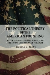 book The Political Theory of the American Founding: Natural Rights, Public Policy, and the Moral Conditions of Freedom