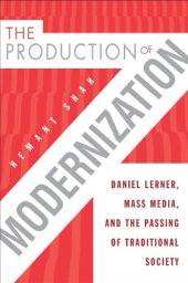 book The Production of Modernization: Daniel Lerner, Mass Media, and The Passing of Traditional Society