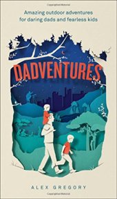 book DadVentures: Amazing Outdoor Adventures for Daring Dads and Fearless Kids