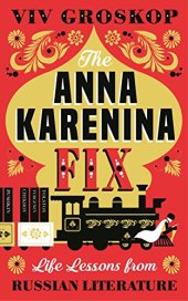 book The Anna Karenina Fix: Life Lessons from Russian Literature