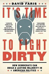 book It’s Time to Fight Dirty: How Democrats Can Build a Lasting Majority in American Politics