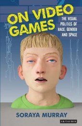 book On Video Games: The Visual Politics of Race, Gender and Space