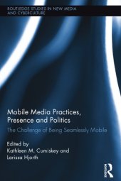 book Mobile Media Practices, Presence and Politics: The Challenge of Being Seamlessly Mobile