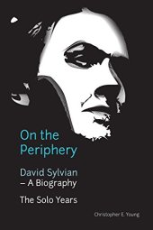 book On the Periphery: David Sylvian - A Biography: The Solo Years