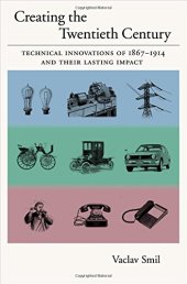 book Creating the Twentieth Century: Technical Innovations of 1867-1914 and Their Lasting Impact