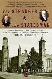 book The Stranger and the Statesman: James Smithson, John Quincy Adams, and the Making of America’s Greatest Museum