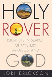 book Holy Rover: Journeys in Search of Mystery, Miracles, and God