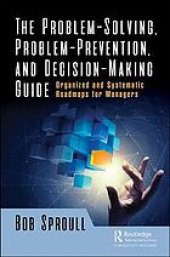 book The problem-solving, problem-prevention, and decision-making guide : organized and systematic roadmaps for managers