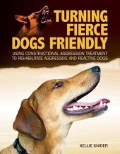 book Turning Fierce Dogs Friendly: Using Constructional Aggression Treatment to Rehabilitate Aggressive and Reactive Dogs