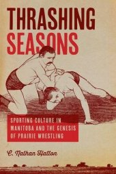 book Thrashing Seasons: Sporting Culture in Manitoba and the Genesis of Prairie Wrestling