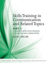 book Skills Training in Communication and Related Topics: Pt. 2 Communicating with patients, colleagues, and communities