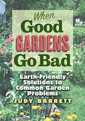 book When Good Gardens Go Bad: Earth-Friendly Solutions to Common Garden Problems