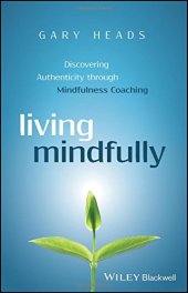 book Living Mindfully: Discovering Authenticity through Mindfulness Coaching