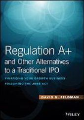 book Regulation A+ and other alternatives to a traditional IPO : financing your growth business following the Jobs Act